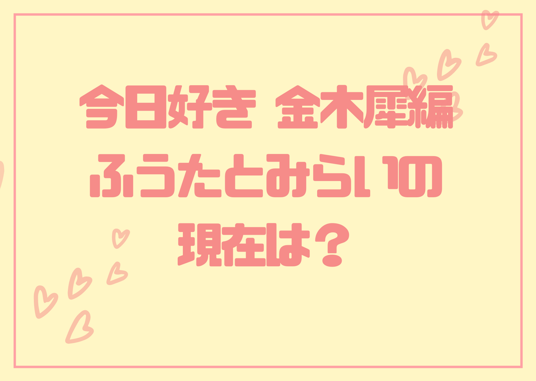 ふうたとみらい 今日好き金木犀編の現在は 破局しているって本当 アラサー独身olの恋愛バラエティ研究所